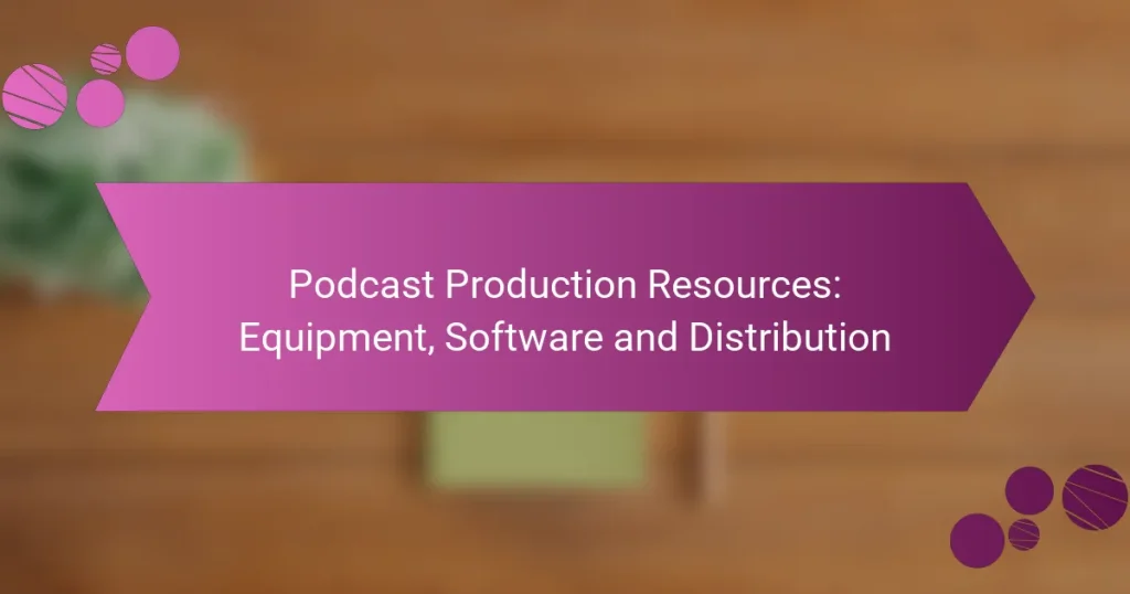Podcast Production Resources: Equipment, Software and Distribution
