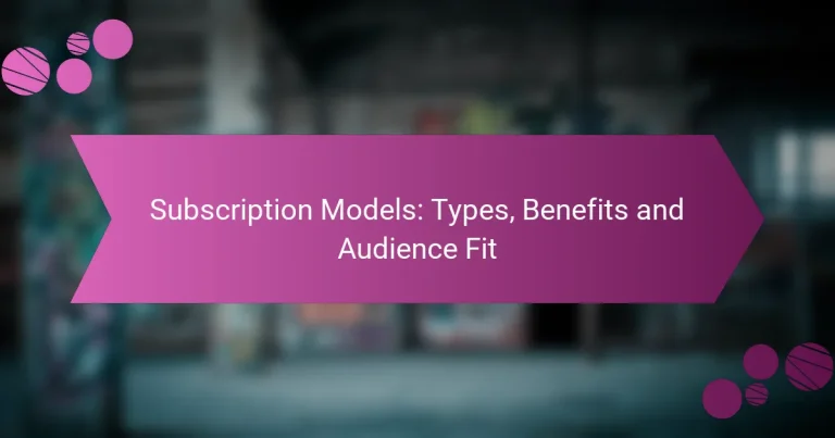 Subscription Models: Types, Benefits and Audience Fit