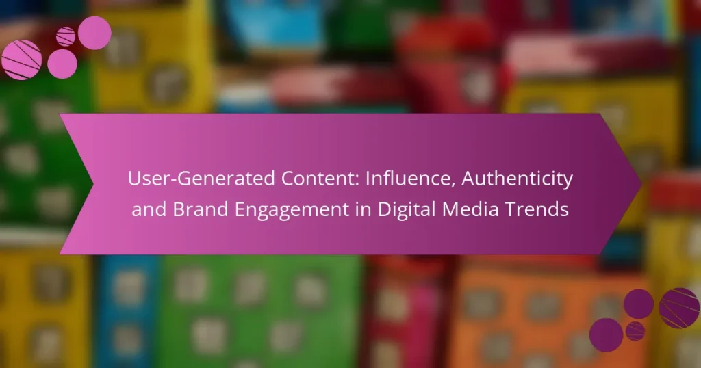 User-Generated Content: Influence, Authenticity and Brand Engagement in Digital Media Trends