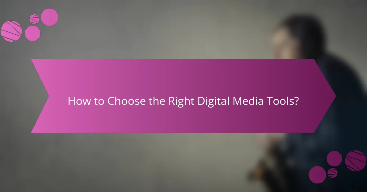 How to Choose the Right Digital Media Tools?
