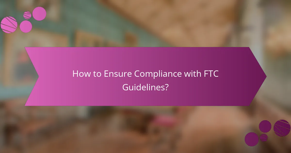How to Ensure Compliance with FTC Guidelines?