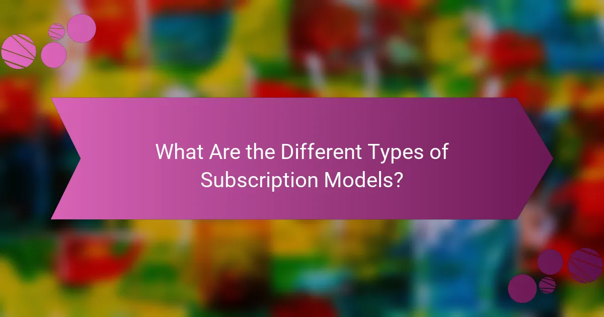 What Are the Different Types of Subscription Models?