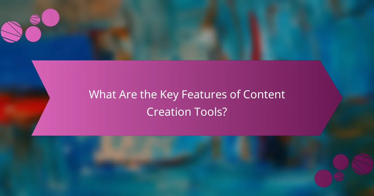 What Are the Key Features of Content Creation Tools?