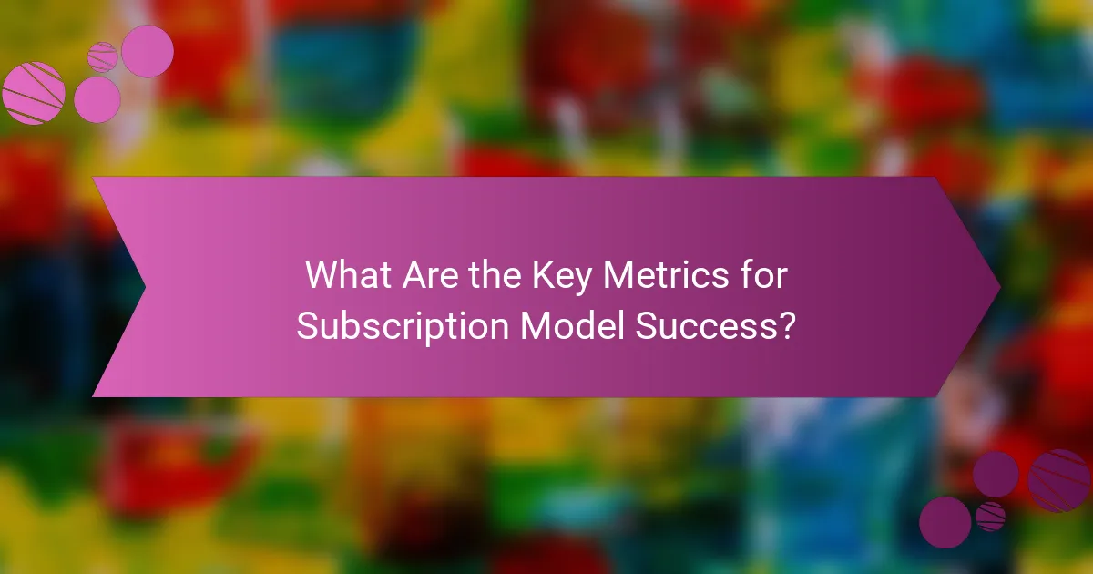 What Are the Key Metrics for Subscription Model Success?