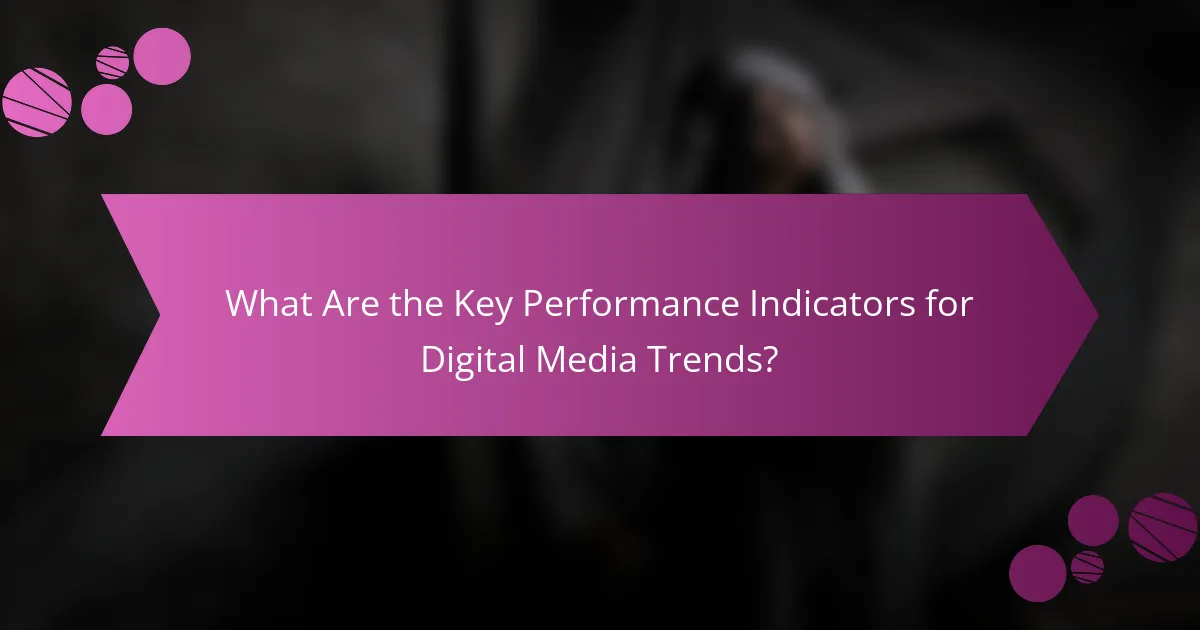 What Are the Key Performance Indicators for Digital Media Trends?