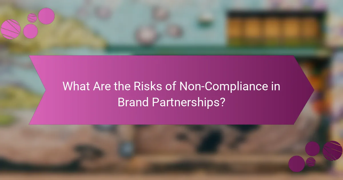 What Are the Risks of Non-Compliance in Brand Partnerships?