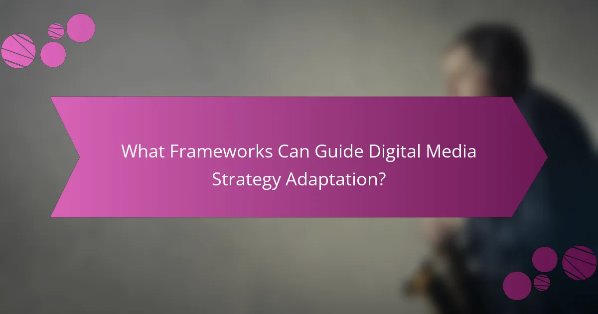 What Frameworks Can Guide Digital Media Strategy Adaptation?