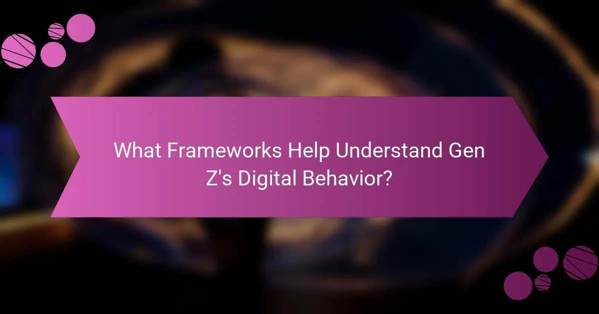 What Frameworks Help Understand Gen Z's Digital Behavior?
