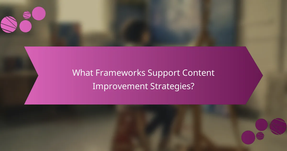 What Frameworks Support Content Improvement Strategies?