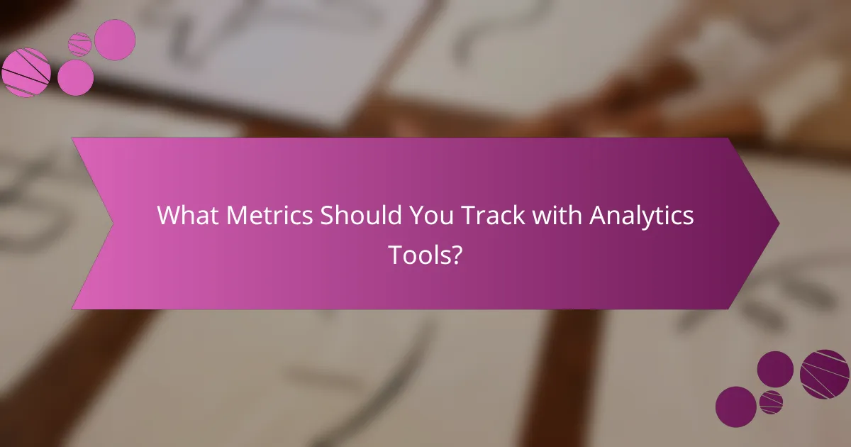 What Metrics Should You Track with Analytics Tools?